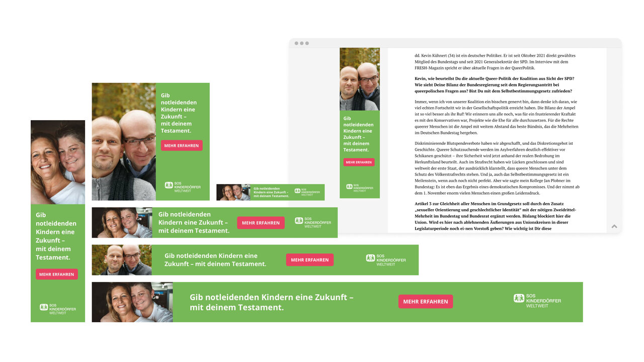 Verschiedene Display Ad Formate zum Thema Nachlassspende f&uuml;r die SOS Kinderd&ouml;rfer weltweit. Die Ads richten sich an gleichgeschlechtliche Paare und zeigen daher ein weibliches und ein m&auml;nnliches Paar, das freundlich und liebevoll in die Kamera blickt.